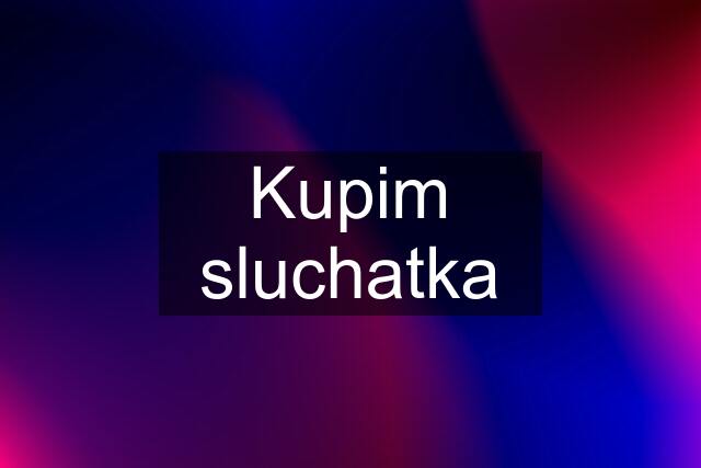 Kupim sluchatka