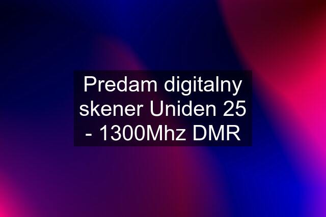 Predam digitalny skener Uniden 25 - 1300Mhz DMR