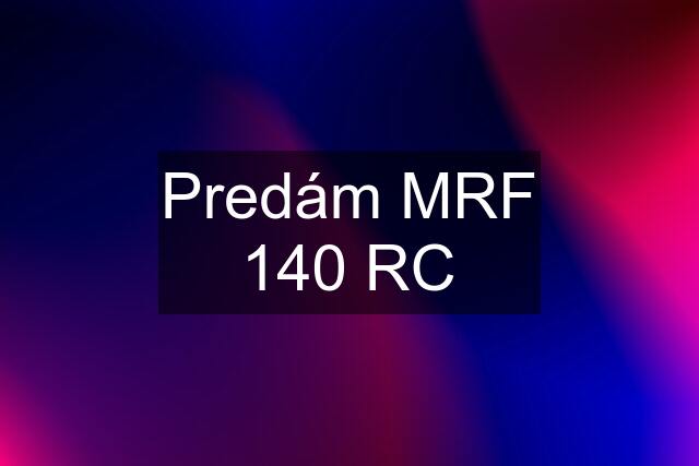 Predám MRF 140 RC