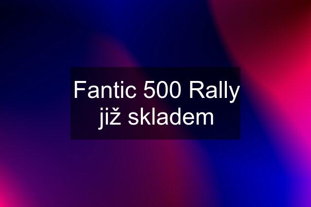 Fantic 500 Rally již skladem