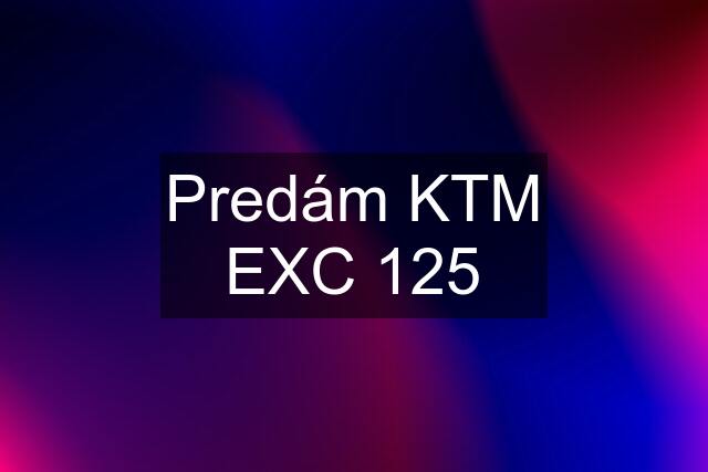 Predám KTM EXC 125