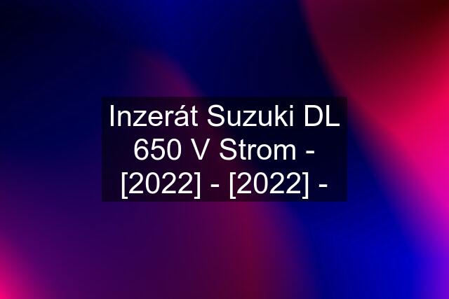 Inzerát Suzuki DL 650 V Strom - [2022] - [2022] -