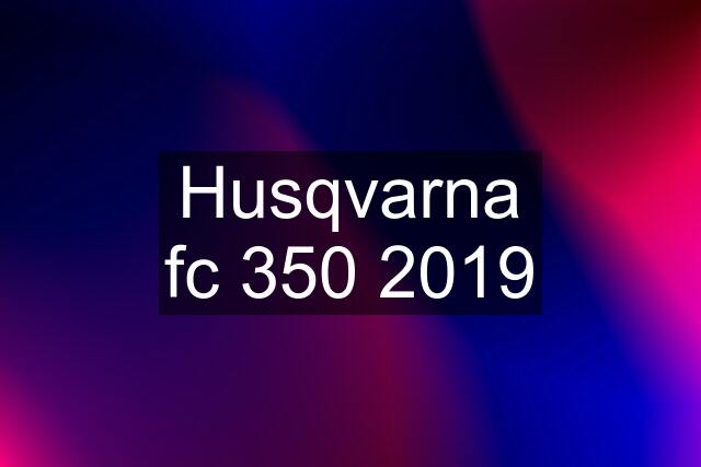 Husqvarna fc 350 2019