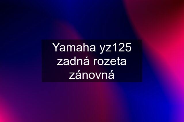 Yamaha yz125 zadná rozeta zánovná