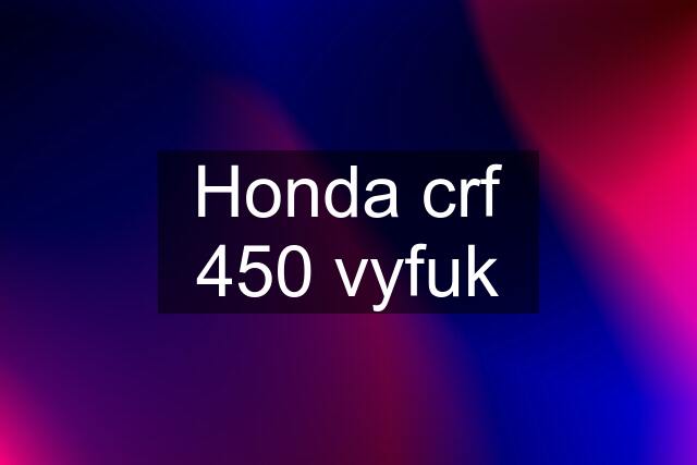 Honda crf 450 vyfuk