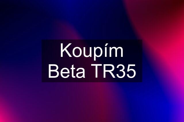 Koupím Beta TR35