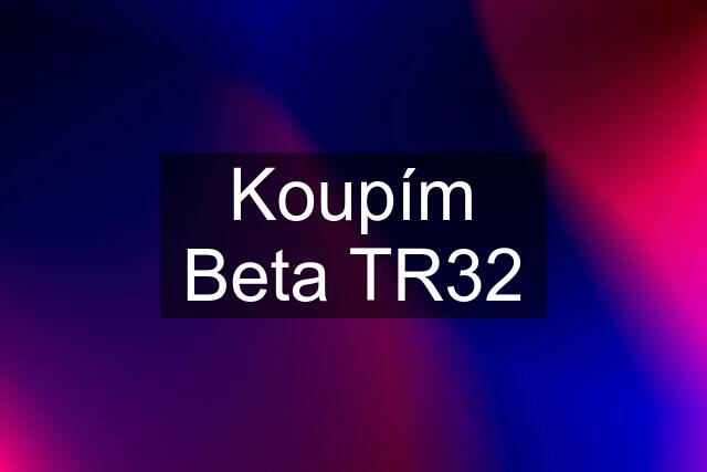 Koupím Beta TR32