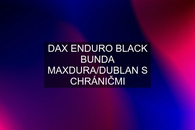 DAX ENDURO BLACK BUNDA MAXDURA/DUBLAN S CHRÁNIČMI