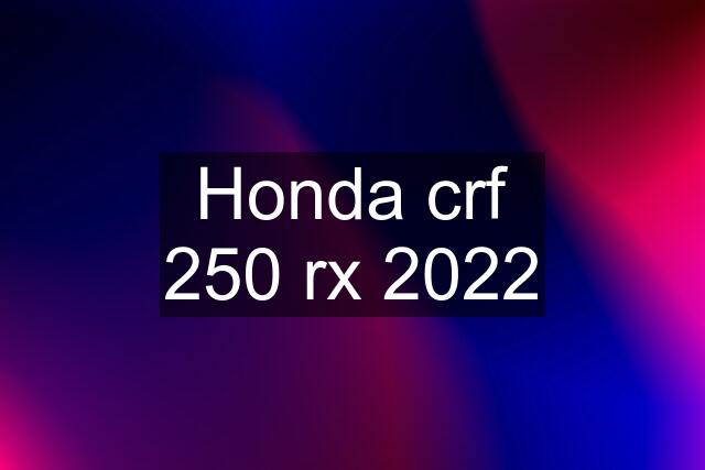 Honda crf 250 rx 2022