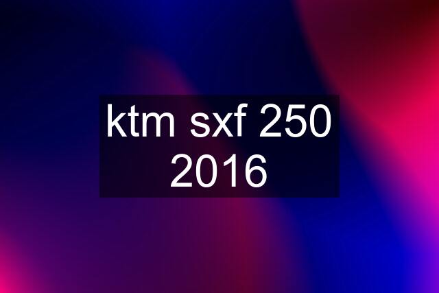 ktm sxf 250 2016