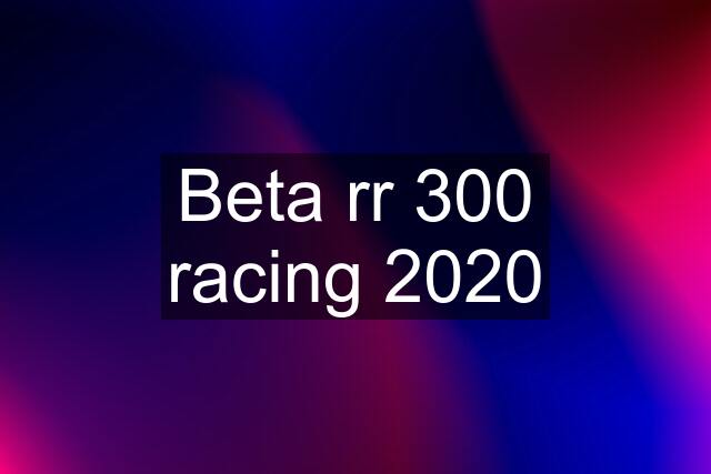 Beta rr 300 racing 2020