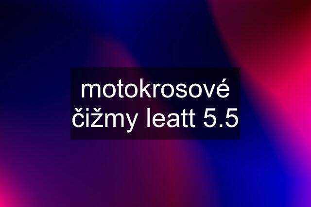 motokrosové čižmy leatt 5.5