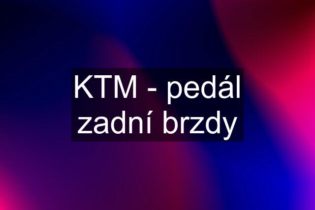 KTM - pedál zadní brzdy