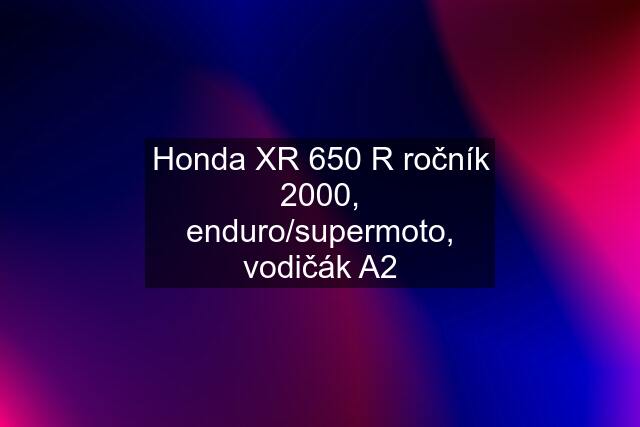 Honda XR 650 R ročník 2000, enduro/supermoto, vodičák A2