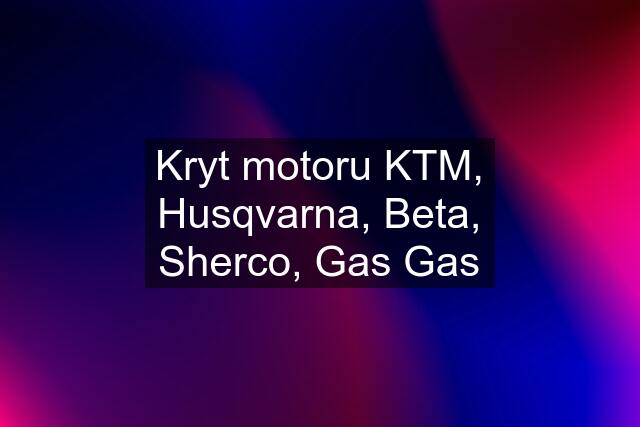 Kryt motoru KTM, Husqvarna, Beta, Sherco, Gas Gas