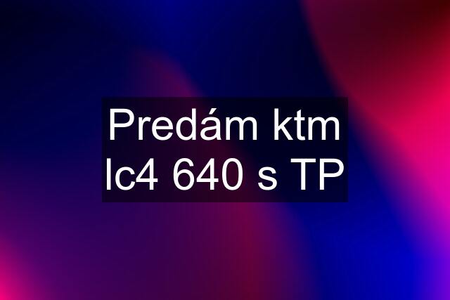 Predám ktm lc4 640 s TP