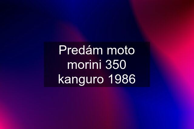 Predám moto morini 350 kanguro 1986