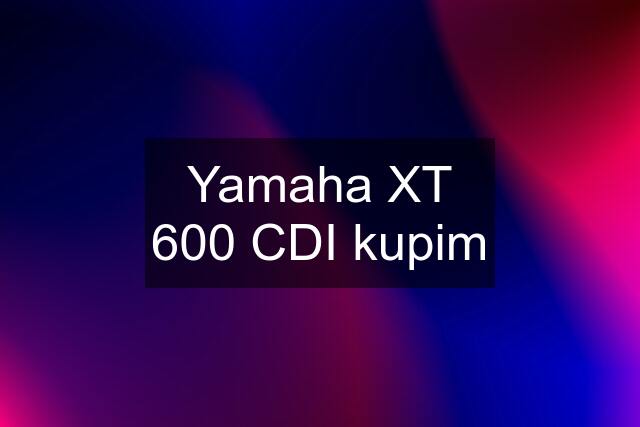 Yamaha XT 600 CDI kupim