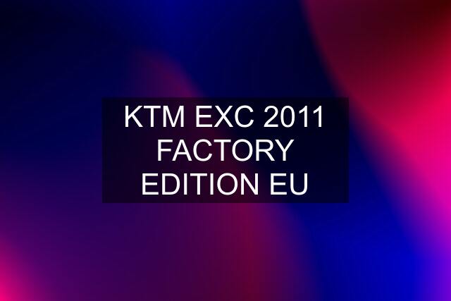 KTM EXC 2011 FACTORY EDITION EU