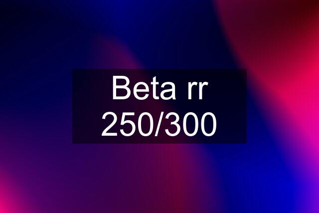 Beta rr 250/300