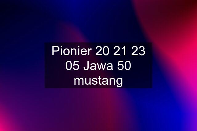 Pionier 20 21 23 05 Jawa 50 mustang