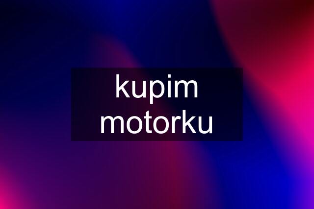 kupim motorku