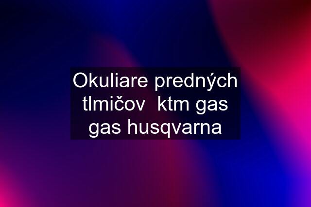 Okuliare predných tlmičov  ktm gas gas husqvarna