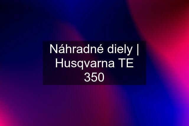 Náhradné diely | Husqvarna TE 350