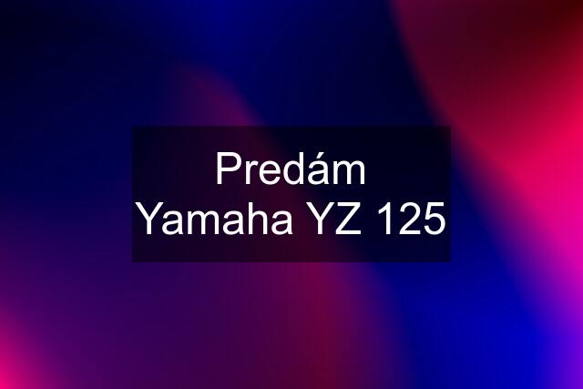 Predám Yamaha YZ 125