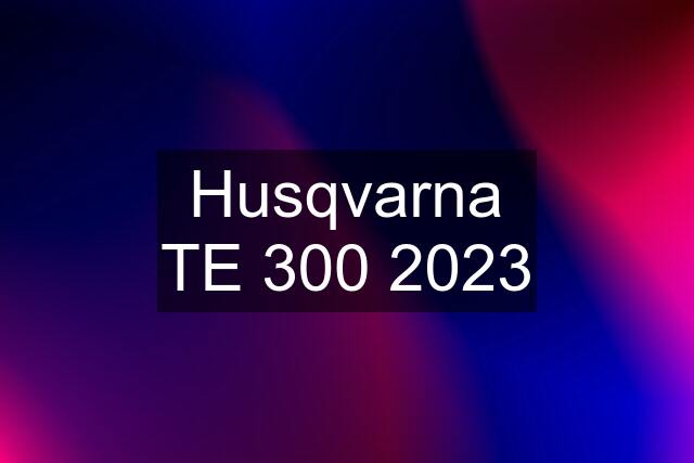 Husqvarna TE 300 2023