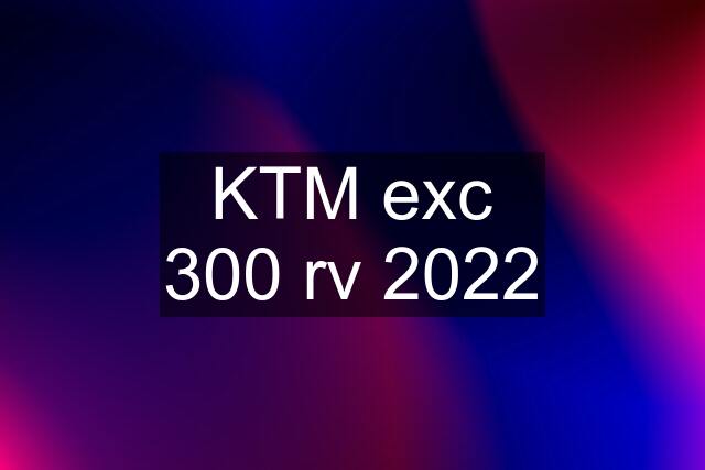 KTM exc 300 rv 2022