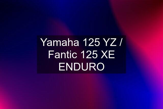 Yamaha 125 YZ / Fantic 125 XE ENDURO