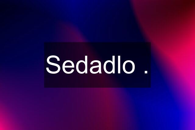 Sedadlo .