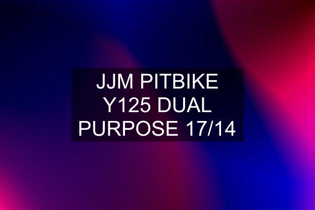 JJM PITBIKE Y125 DUAL PURPOSE 17/14