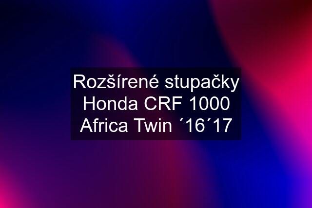 Rozšírené stupačky Honda CRF 1000 Africa Twin ´16´17