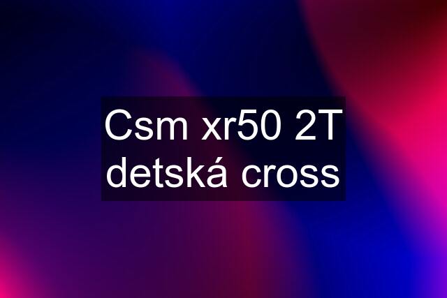 Csm xr50 2T detská cross