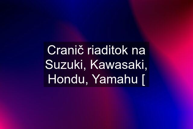 Cranič riaditok na Suzuki, Kawasaki, Hondu, Yamahu [