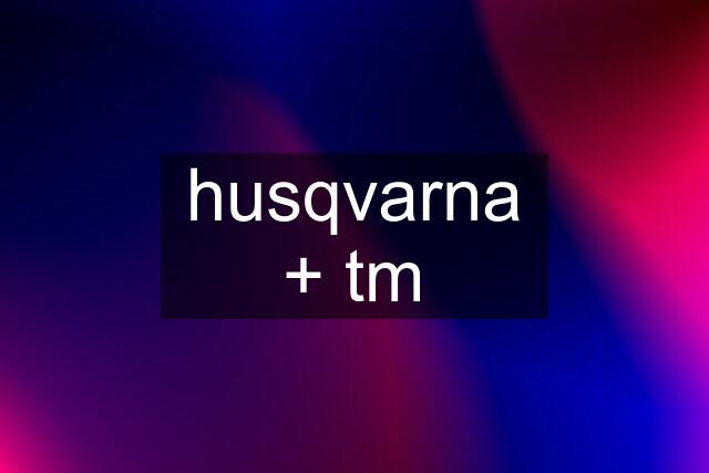 husqvarna + tm