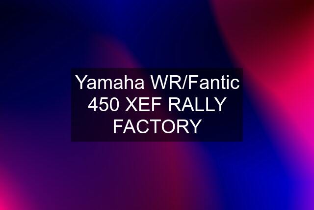 Yamaha WR/Fantic 450 XEF RALLY FACTORY