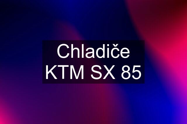 Chladiče KTM SX 85