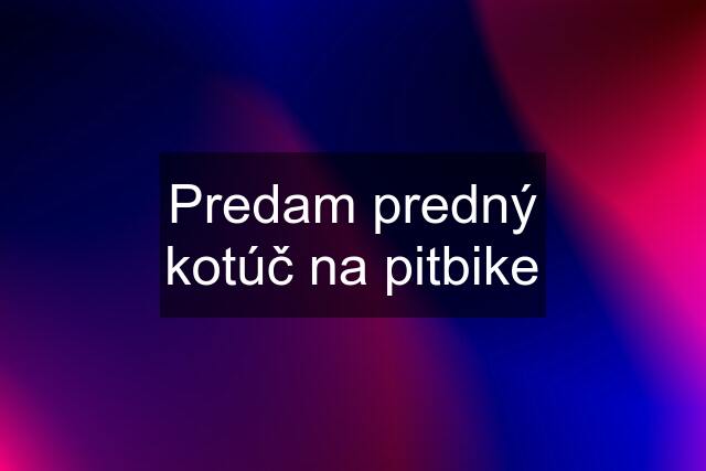 Predam predný kotúč na pitbike