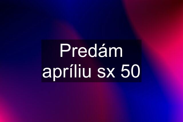 Predám apríliu sx 50