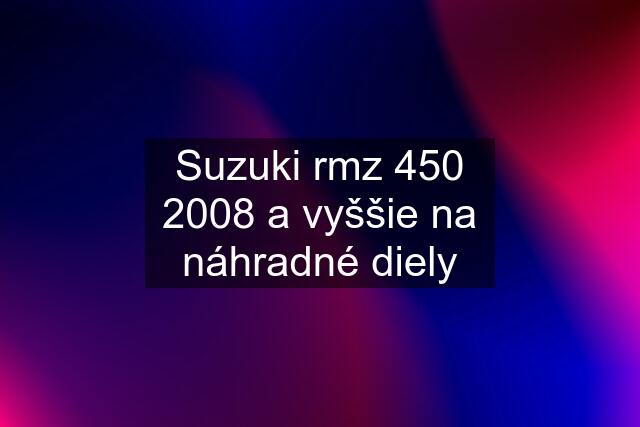 Suzuki rmz 450 2008 a vyššie na náhradné diely