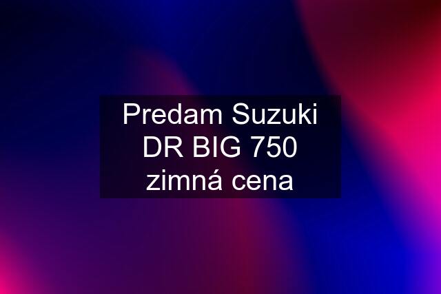 Predam Suzuki DR BIG 750 zimná cena