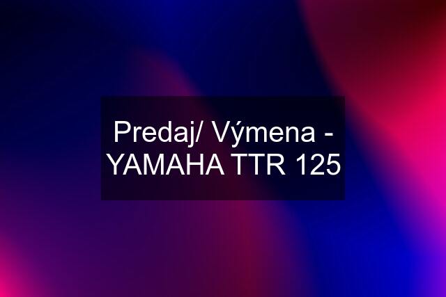 Predaj/ Výmena - YAMAHA TTR 125