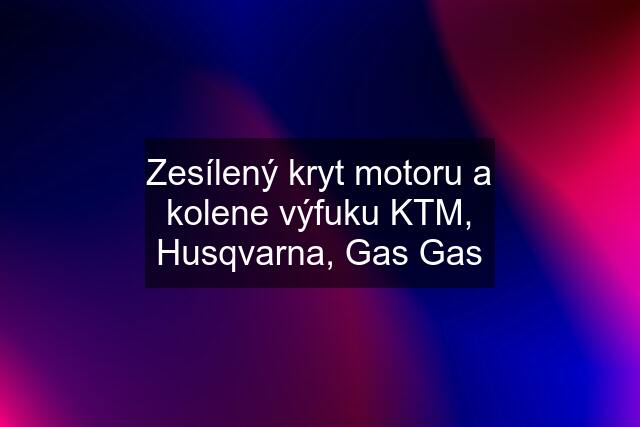 Zesílený kryt motoru a kolene výfuku KTM, Husqvarna, Gas Gas