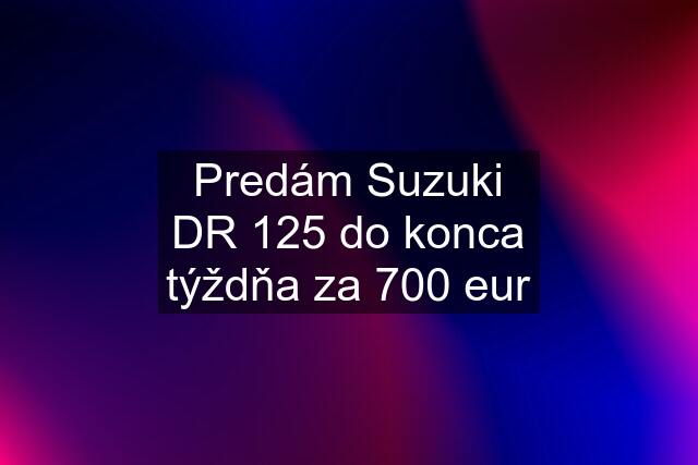 Predám Suzuki DR 125 do konca týždňa za 700 eur