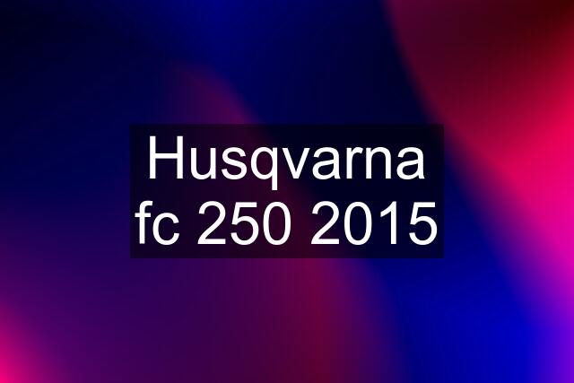 Husqvarna fc 250 2015