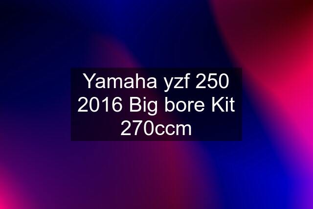 Yamaha yzf 250 2016 Big bore Kit 270ccm