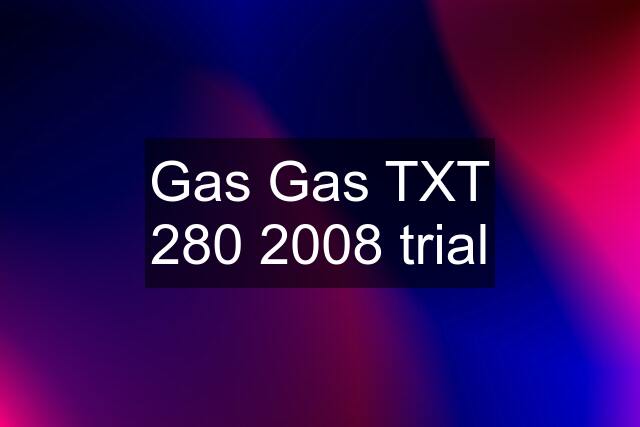 Gas Gas TXT 280 2008 trial